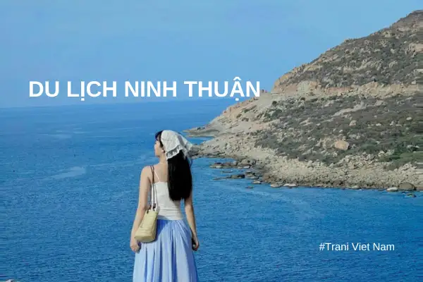 Du lịch Ninh Thuận – với vẻ đẹp hoang sơ và những trải nghiệm độc đáo chắc chắn sẽ mang đến cho bạn một chuyến du lịch đáng nhớ